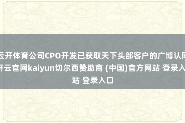 云开体育公司CPO开发已获取天下头部客户的广博认同-开云官网kaiyun切尔西赞助商 (中国)官方网站 登录入口